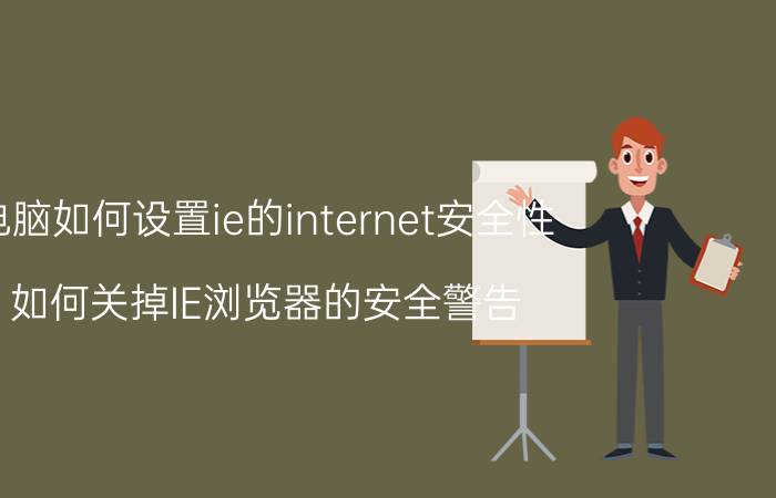 电脑如何设置ie的internet安全性 如何关掉IE浏览器的安全警告？